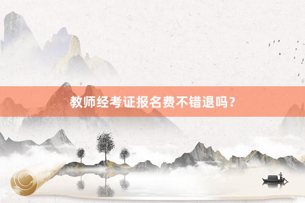 教师经考证报名费不错退吗？
