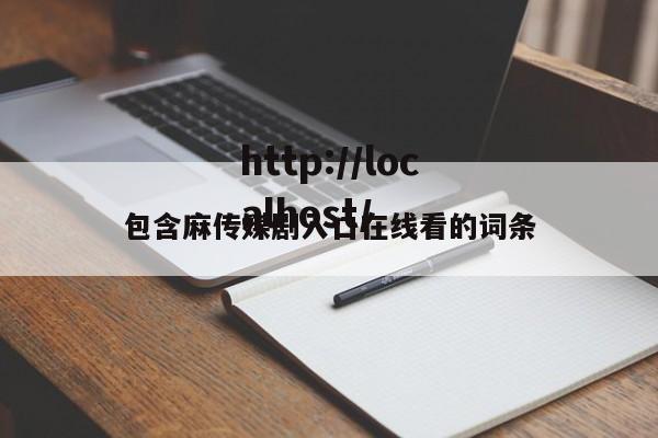 包含麻传媒剧入口在线看的词条