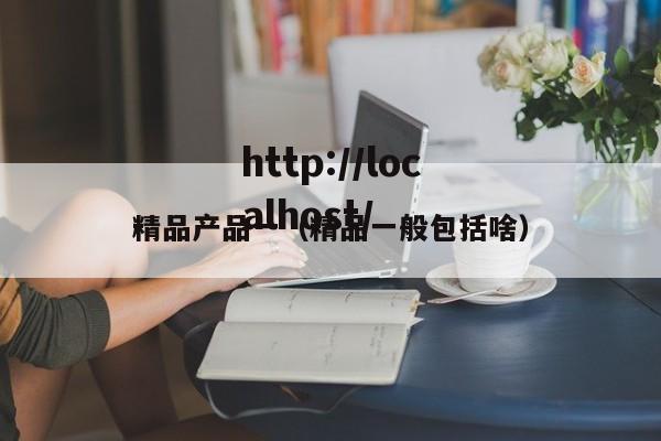 精品产品一（精品一般包括啥）